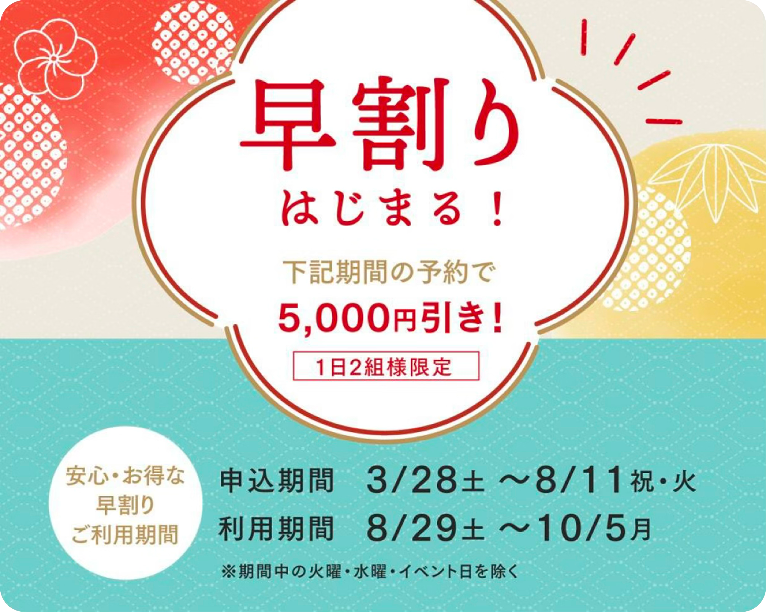 早割りはじまる！1日2組様限定5,000円引き！申込期間 3/28土～8/11祝・火　利用期間 8/29土～10/5月　※期間中の火曜・水曜・イベント日を除く